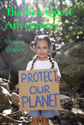 The Eco Quest Adventures: 15 Heartfelt Stories of Kids on a Mission to Protect the Planet - Sharon Moody