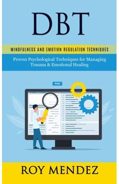 Coperta cărții 'Dbt: Mindfulness and Emotion Regulation Techniques (Proven Psychological Techniques for Managing Trauma & Emotional'
