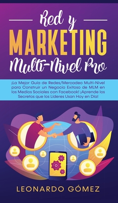 Red y Marketing Multi-Nivel Pro: ¡La Mejor Guía de Redes/Mercadeo Multi-Nivel para Construir un Negocio Exitoso de MLM en los Medios Sociales con Face - Leonardo Gómez