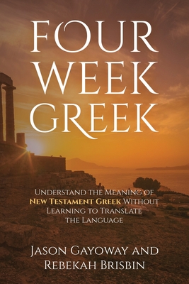 Four Week Greek: Learn the meaning behind New Testament Greek without translating the language - Rebekah Brisbin