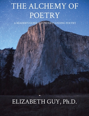 The Alchemy of Poetry: A Reader's Guide to Understanding Poetry - Elizabeth Guy