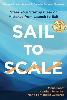 Sail to Scale: Steer Your Startup Clear of Mistakes from Launch to Exit - Mona Sabet