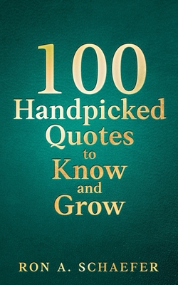 Coperta cărții '100 Handpicked Quotes to Know and Grow: Adopt, Practice, & Repeat: Successful Thoughts, Choices, and Habits for a'