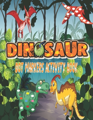Dinosaurs Dot Markers Activity Book: Guided BIG DOTS - Do a dot page a day - Gift For Kids Ages 1-3, 2-4, 3-5, Baby, Preschool, Art Paint Daubers ... - Dot Markers Arts