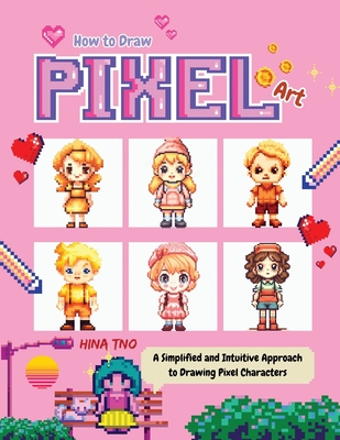 How to Draw Pixel Art: A Simplified and Intuitive Approach to Drawing Pixel Characters - Hina Tno