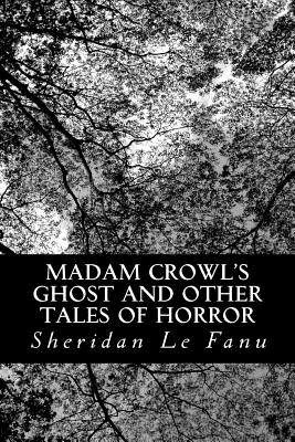 Madam Crowl's Ghost and other Tales of Horror - Sheridan Le Fanu