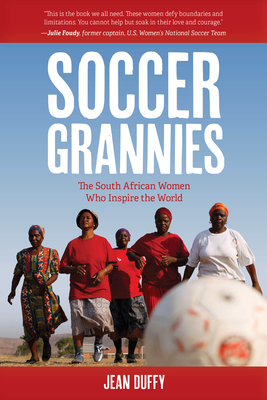 Soccer Grannies: The South African Women Who Inspire the World - Jean Duffy