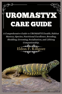 Coperta cărții 'Uromastyx Care Guide: A Comprehensive Guide to Uromastyx health, Habitat Mastery, Species, Nutritional Excellence,'