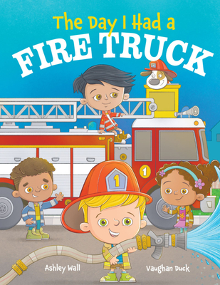 The Day I Had a Fire Truck - Ashley Wall