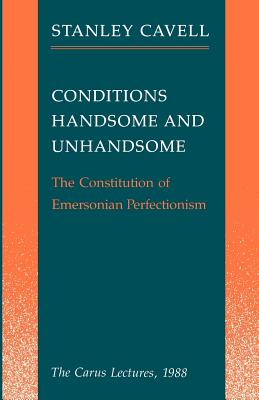 Coperta cărții 'Conditions Handsome and Unhandsome: The Constitution of Emersonian Perfectionism: The Carus Lectures, 1988 - Stanley'