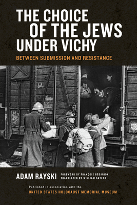 The Choice of the Jews Under Vichy: Between Submission and Resistance - Adam Rayski