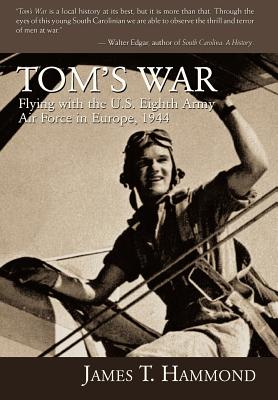 Tom's War: Flying with the U.S. Eighth Army Air Force in Europe, 1944 - James T. Hammond