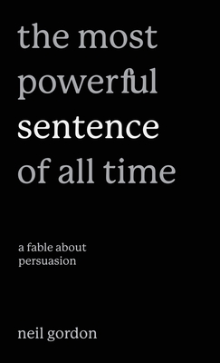 Coperta cărții 'The Most Powerful Sentence of All Time: A Fable About Persuasion - Neil Gordon'