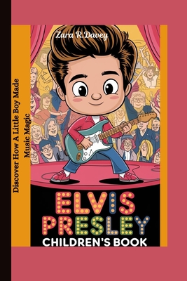 Elvis Presley children's book: Discover How a Little Boy Made Music Magic - Zara R. Davey