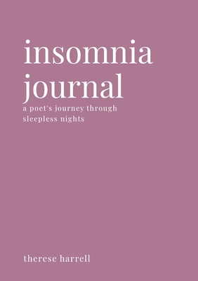 Insomnia Journal: A Poet's Journey Through Sleepless Nights - Therese Harrell