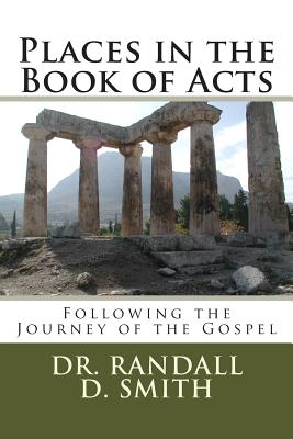 Places in the Book of Acts: Following the Journey of the Gospel - Randall D. Smith