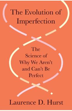 The Evolution of Imperfection: The Science of Why We Aren't and Can't Be Perfect - Laurence D. Hurst