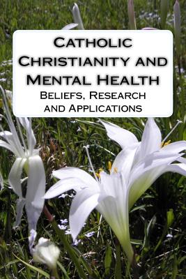 Catholic Christianity and Mental Health: Beliefs, Research and Applications - Harold G. Koenig M. D.