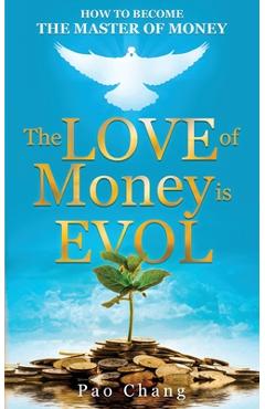 Coperta cărții 'The LOVE of Money is EVOL: How to Become the Master of Money - Pao Chang'