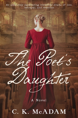 The Poet's Daughter: An absolutely captivating historical drama of love, betrayal, and rebellion - C. K. Mcadam