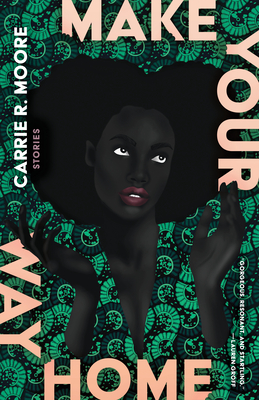 Make Your Way Home: Stories - Carrie R. Moore