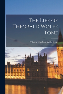 The Life of Theobald Wolfe Tone - William Theobald Wolfe Tone