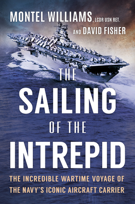 The Sailing of the Intrepid: The Incredible Wartime Voyage of the Navy's Iconic Aircraft Carrier - Montel Williams
