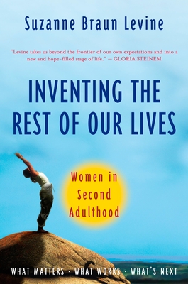 Inventing the Rest of Our Lives: Women in Second Adulthood - Suzanne Braun Levine