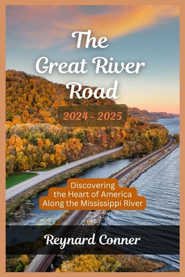 The Great River Road 2024-2025.: Discovering the Heart of America Along the Mississippi River. - Reynard Conner