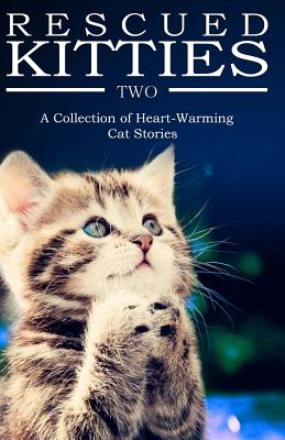 Coperta cărții 'RESCUED KITTIES Two: A Collection of Heart-Warming Cat Stories - G. F. Klassen'