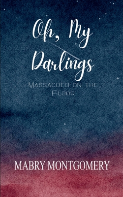 Oh, My Darlings - Mabry Montgomery