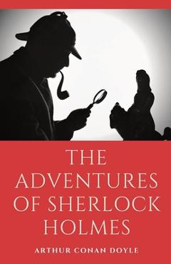 Coperta cărții 'The Adventures of Sherlock Holmes: a collection of 12 Sherlock Holmes mystery, murder and detective tales by Arthur'