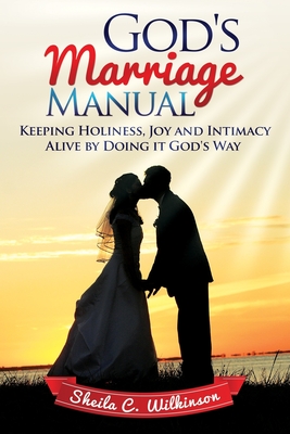 God's Marriage Manual: Keeping Holiness, Joy and Intimacy Alive by Doing it God's Way - Sheila C. Wilkinson