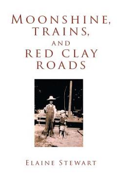 Coperta cărții 'Moonshine, Trains, and Red Clay Roads - Elaine Stewart'