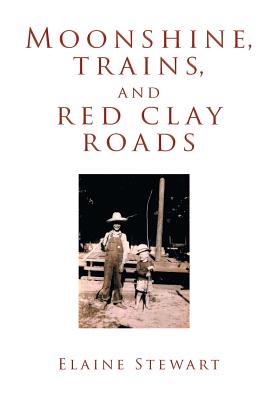 Coperta cărții 'Moonshine, Trains, and Red Clay Roads - Elaine Stewart'