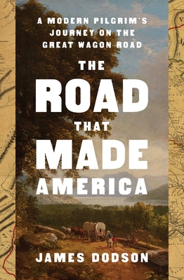 The Road That Made America: A Modern Pilgrim's Journey on the Great Wagon Road - James Dodson
