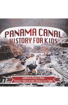 Coperta cărții 'Panama Canal History for Kids - Architecture, Purpose & Design Timelines of History for Kids 6th Grade Social Studies -'