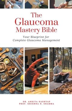 Poza produsului The Glaucoma Mastery Bible: Your Blueprint For Complete Glaucoma Management - Ankita Kashyap