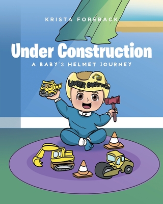 Under Construction: A Baby's Helmet Journey - Krista Foreback