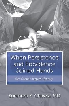 Coperta cărții 'When Persistence and Providence Joined Hands: One Cardiac Surgeon's Journey - Surendra K. Chawla'