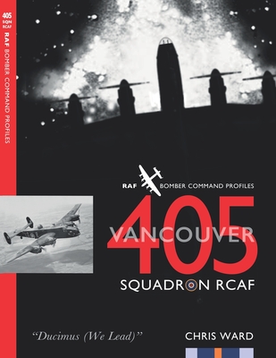 405 (Vancouver) Squadron RCAF: RAF Bomber Command Squadron Profiles - Chris Ward