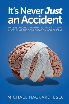 Coperta cărții 'It's Never Just an Accident: Beyond the Accident: Understanding Traumatic Brain Injury and Rebuilding Lives - Michael'