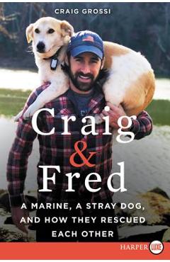 Coperta cărții 'Craig & Fred: A Marine, a Stray Dog, and How They Rescued Each Other - Craig Grossi'