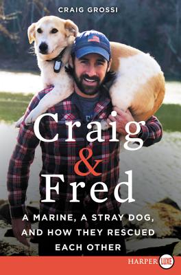 Craig & Fred: A Marine, a Stray Dog, and How They Rescued Each Other - Craig Grossi