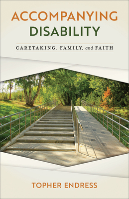 Coperta cărții 'Accompanying Disability: Caretaking, Family, and Faith - Topher Endress'