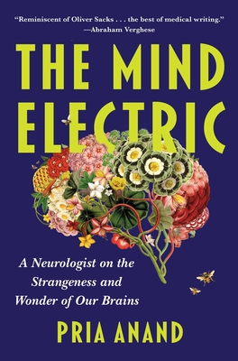 The Mind Electric: A Neurologist on the Strangeness and Wonder of Our Brains - Pria Anand