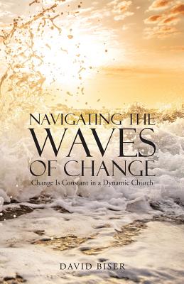 Navigating the Waves of Change: Change Is Constant in a Dynamic Church - David Biser
