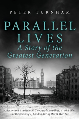 Parallel Lives, a Story of the Greatest Generation - Peter Turnham