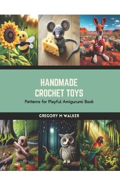 Coperta cărții 'Handmade Crochet Toys: Patterns for Playful Amigurumi Book - Gregory M. Walker'