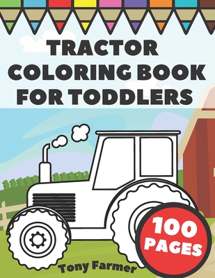 Tractor Coloring Book For Toddlers: Big And Simple Images With Tractors And Wagons In Farm Life Scenes For Kids - Tony Farmer
